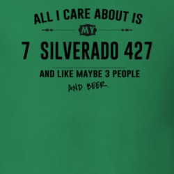 All I Care About Is My 7  Silverado 427 And Beer Funny T Shirt