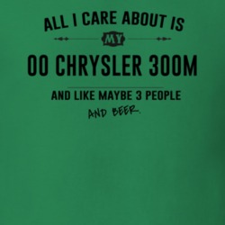 All I Care About Is My 00 Chrysler 300M And Beer Funny T Shirt