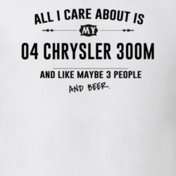 All I Care About Is My 04 Chrysler 300M And Beer Funny T Shirt