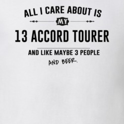 All I Care About Is My 13 Accord Tourer And Beer Funny T Shirt