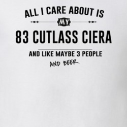 All I Care About Is My 83 Cutlass Ciera And Beer Funny T Shirt