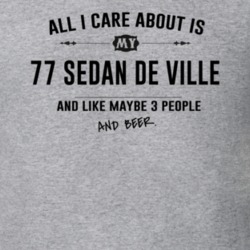 All I Care About Is My 77 Sedan De Ville And Beer Funny T Shirt
