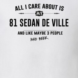 All I Care About Is My 81 Sedan De Ville And Beer Funny T Shirt