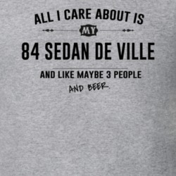 All I Care About Is My 84 Sedan De Ville And Beer Funny T Shirt