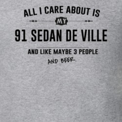 All I Care About Is My 91 Sedan De Ville And Beer Funny T Shirt