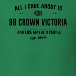 All I Care About Is My 98 Crown Victoria And Beer Funny T Shirt