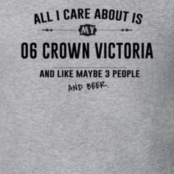 All I Care About Is My 06 Crown Victoria And Beer Funny T Shirt