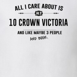All I Care About Is My 10 Crown Victoria And Beer Funny T Shirt