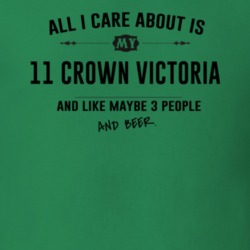 All I Care About Is My 11 Crown Victoria And Beer Funny T Shirt