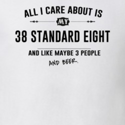 All I Care About Is My 38 Standard Eight And Beer Funny T Shirt