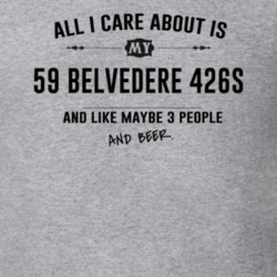 All I Care About Is My 59 Belvedere 426S And Beer Funny T Shirt