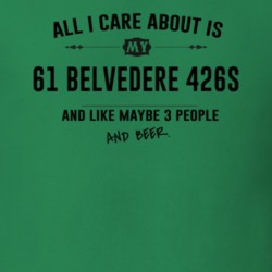 All I Care About Is My 61 Belvedere 426S And Beer Funny T Shirt