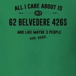 All I Care About Is My 62 Belvedere 426S And Beer Funny T Shirt