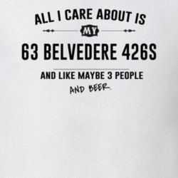 All I Care About Is My 63 Belvedere 426S And Beer Funny T Shirt