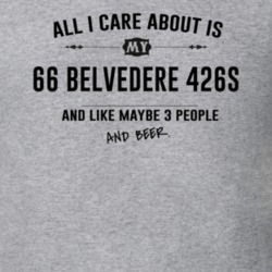All I Care About Is My 66 Belvedere 426S And Beer Funny T Shirt