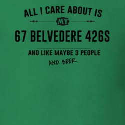 All I Care About Is My 67 Belvedere 426S And Beer Funny T Shirt