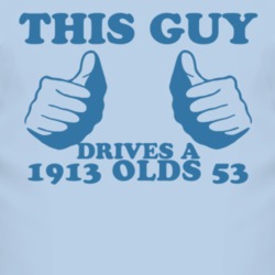 This Guy Drives A 1913 Oldsmobile Olds 53 Car Lover T Shirt