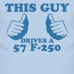 This Guy Drives A 1957 F-250 Car Lover T Shirt