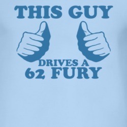 This Guy Drives A 1962 PLYMOUTH FURY Car Lover T Shirt