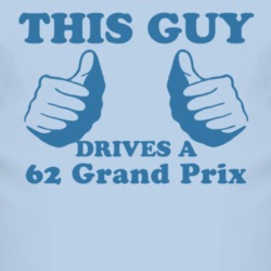 This Guy Drives A 1962 Pontiac Grand Prix Car Lover T Shirt