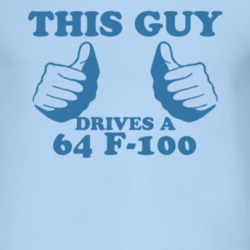 This Guy Drives A 1964 F-100 Car Lover T Shirt
