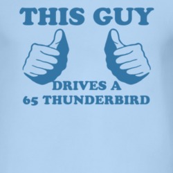 This Guy Drives A 1965 Thunderbird Car Lover T Shirt