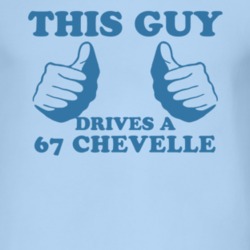 This Guy Drives A 1967 CHEVY CHEVELLE Car Lover T Shirt