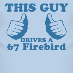 This Guy Drives A 1967 Pontiac Firebird Car Lover T Shirt