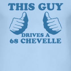 This Guy Drives A 1968 CHEVY CHEVELLE Car Lover T Shirt