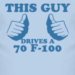 This Guy Drives A 1970 F-100 Car Lover T Shirt