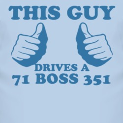This Guy Drives A 1971  BOSS 351 Car Lover T Shirt