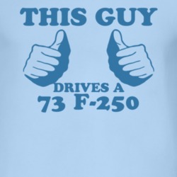 This Guy Drives A 1973 F-250 Car Lover T Shirt