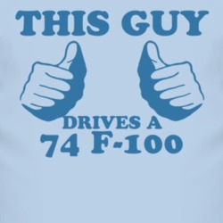 This Guy Drives A 1974 F-100 Car Lover T Shirt