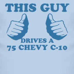 This Guy Drives A 1975 Chevy C-10 Car Lover T Shirt