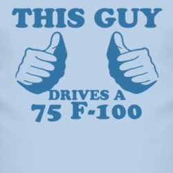 This Guy Drives A 1975 F-100 Car Lover T Shirt