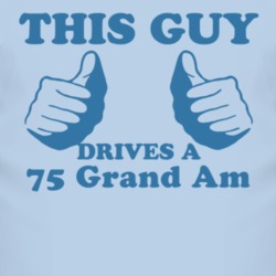 This Guy Drives A 1975 Pontiac Grand Am Car Lover T Shirt