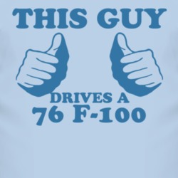 This Guy Drives A 1976 F-100 Car Lover T Shirt