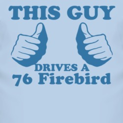 This Guy Drives A 1976 Pontiac Firebird Car Lover T Shirt