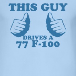 This Guy Drives A 1977 F-100 Car Lover T Shirt