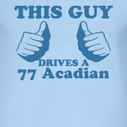 This Guy Drives A 1977 Pontiac Acadian Car Lover T Shirt