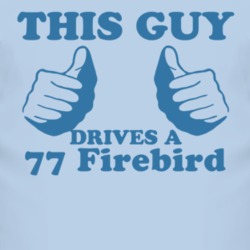 This Guy Drives A 1977 Pontiac Firebird Car Lover T Shirt