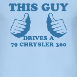 This Guy Drives A 1979 Chrysler 300 Car Lover T Shirt