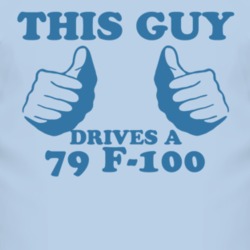 This Guy Drives A 1979 F-100 Car Lover T Shirt