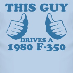 This Guy Drives A 1980 F-350 Car Lover T Shirt
