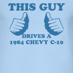 This Guy Drives A 1984 Chevy C-10 Car Lover T Shirt