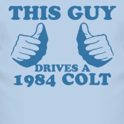This Guy Drives A 1984 Dodge Colt Car Lover T Shirt