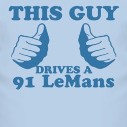 This Guy Drives A 1991 Pontiac LeMans Car Lover T Shirt
