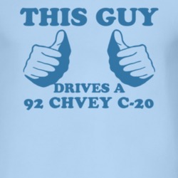 This Guy Drives A 1992 Chevy C-20 Car Lover T Shirt