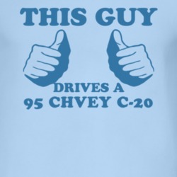 This Guy Drives A 1995 Chevy C-20 Car Lover T Shirt
