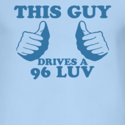 This Guy Drives A 1996 Chevy LUV Car Lover T Shirt